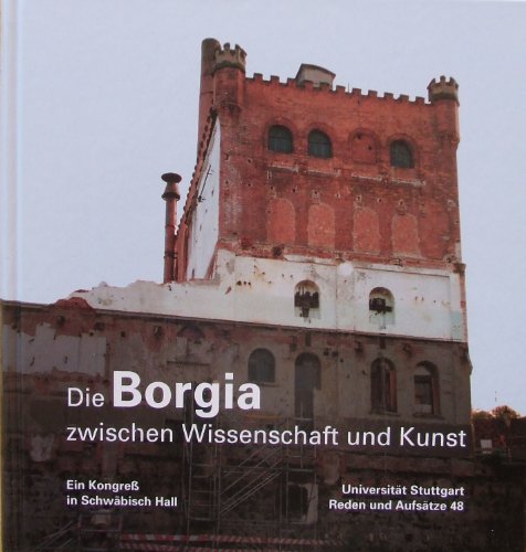 Die Borgia zwischen Wissenschaft und Kunst : ein Kongress in Schwäbisch Hall. [Universität Stuttg...