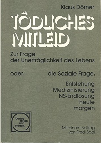 Stock image for Tdliches Mitleid. Zur Frage der Unertrglichkeit des Lebens - oder: Die Soziale Frage: Entstehung - Medizinisierung - NS-Endlsung - heute - morgen for sale by medimops