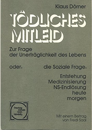 9783926278111: Tödliches Mitleid: Zur Frage der Unerträglichkeit des Lebens, oder die soziale Frage : Entstehung, Medizinierung, NS-Endlösung heute, morgen (German Edition)
