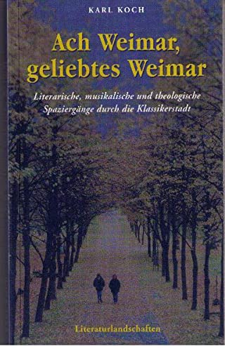 Beispielbild fr Ach Weimar, geliebtes Weimar - Literarische, musikalische und theologische Spaziergnge durch die Klassikerstadt. zum Verkauf von medimops