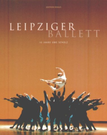 Leipziger Ballett. 10 Jahre Uwe Scholz. Fotografie: Andreas Birkigt. Text: Lothar Wittke.