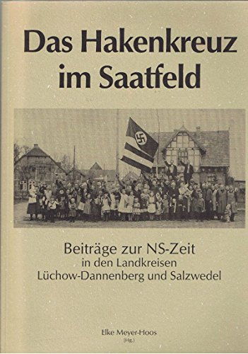 Das Hakenkreuz im Saatfeld: Beiträge zur NS-Zeit in den Landkreisen Lüchow-Dannenberg und Salzwed...