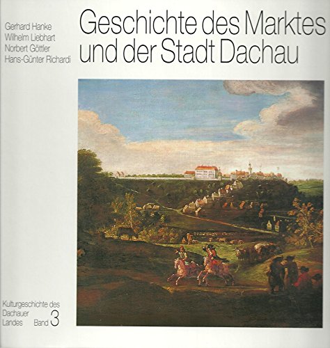 Geschichte des Marktes und der Stadt Dachau - Hanke Gerhard, Liebhart Wilhelm, Göttler Norbert, Richardi Hans-Günter