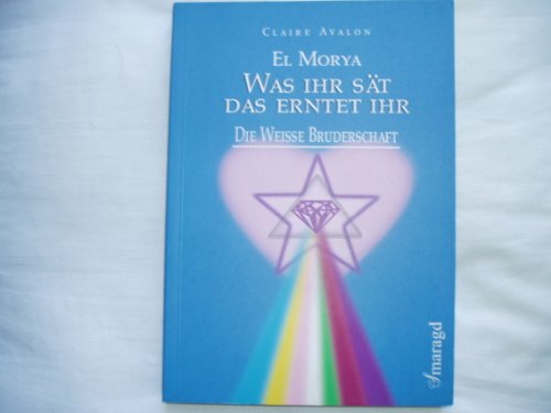 Beispielbild fr Die Weie Bruderschaft. El Morya. Was ihr st, das erntet ihr. zum Verkauf von Steamhead Records & Books