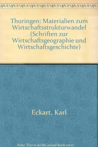 Thuringen: Materialien zum Wirtschaftsstrukturwandel (Schriften zur Wirtschaftsgeographie und Wirtschaftsgeschichte) (9783926406767) by Eckart, Karl