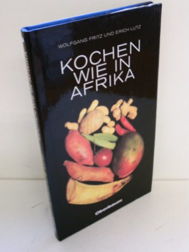 Kochen wie in Afrika : Wolfgang Fritz ; Erich Lutz / Bücherei Oberbaum ; 1024. - Fritz, Wolfgang und Erich Lutz