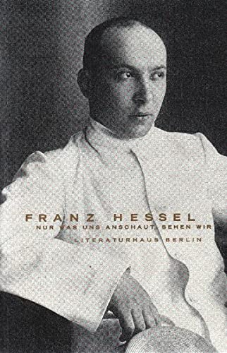Franz Hessel : nur was uns anschaut, sehen wir ; Ausstellungsbuch ; [Literaturhaus Berlin, 27. Se...