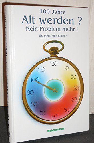 9783926453464: 100 Jahre alt werden? Kein Problem mehr!