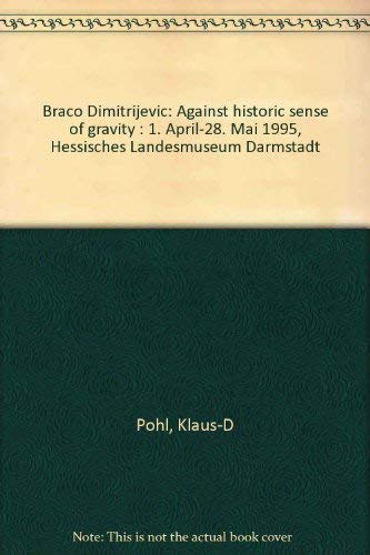 Braco Dimitrijevic : against historic sense of gravity ; [der Katalog erscheint anlässlich der Au...