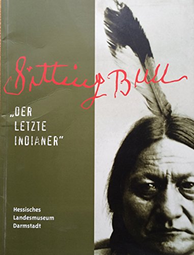 Imagen de archivo de Sitting Bull - "Der letzte Indianer". Begleitbuch zur Ausstellung im Hessischen Landesmuseum Darmstadt, 13.6.-17.10.1999 a la venta por medimops