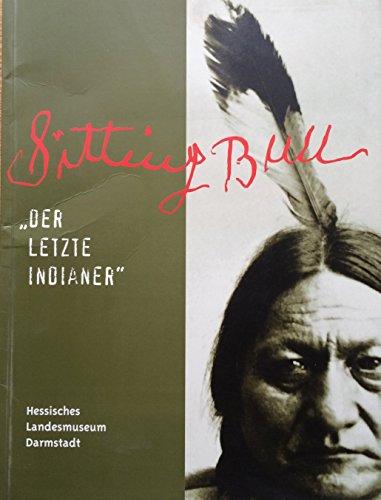 Stock image for Sitting Bull - "Der letzte Indianer". Begleitbuch zur Ausstellung im Hessischen Landesmuseum Darmstadt, 13.6.-17.10.1999 for sale by medimops