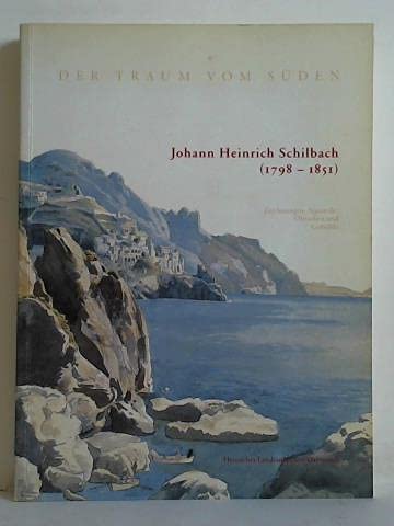 9783926527554: Der Traum vom Sden - Johann Heinrich Schilbach: (1798-1851). Zeichnungen, Aquarelle, lstudien und Gemlde. Anlsslich der gleichnamigen Ausstellung vom 24.2 bis zum 30.4.2000 - Mrker, Peter