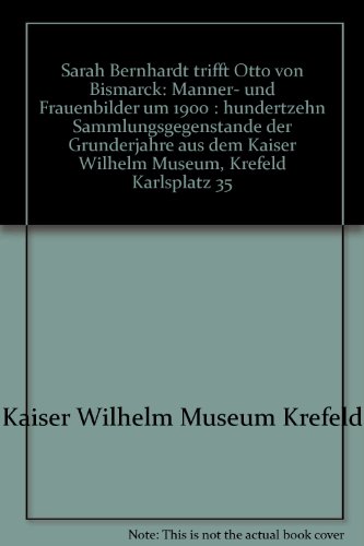 Sarah Bernhardt trifft Otto von Bismarck: MaÌˆnner- und Frauenbilder um 1900 : hundertzehn SammlungsgegenstaÌˆnde der GruÌˆnderjahre aus dem Kaiser Wilhelm Museum, Krefeld Karlsplatz 35 (German Edition) (9783926530622) by Kaiser Wilhelm Museum Krefeld