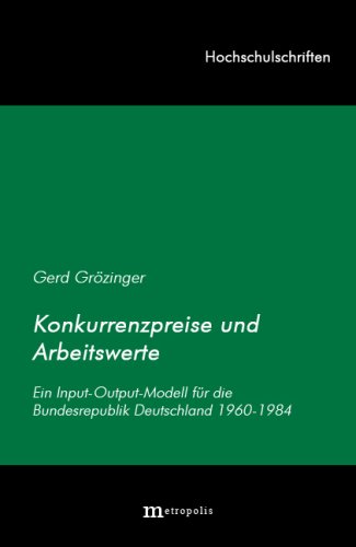 Konkurrenzpreise und Arbeitswerte: Ein Input-Output-Modell fuÌˆr die Bundesrepublik Deutschland 1960-1984 (Hochschulschriften) (German Edition) (9783926570192) by Gerd GrÃ¶zinger