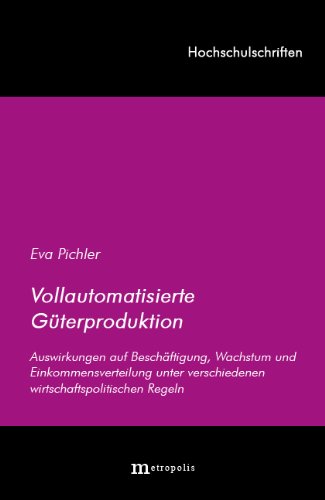 Stock image for Vollautomatisierte Gterproduktion: Auswirkungen auf Beschftigung, Wachstum und Einkommensverteilung unter verschiedenen wirtschaftspolitischen Regimen for sale by medimops