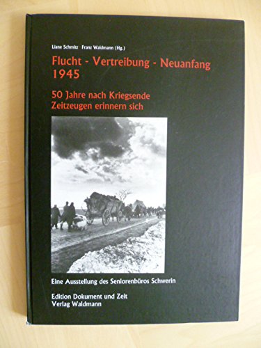 Flucht - Vertreibung - Neuanfang 1945: 50 Jahre nach Kriegsende Zeitzeugen erinnern sich - Liane Schmitz