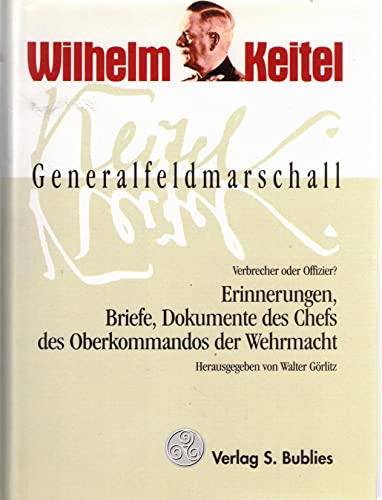 9783926584472: Generalfeldmarschall Keitel - Verbrecher oder Offizier?: Erinnerungen, Briefe, Dokumente des Chefs OKW