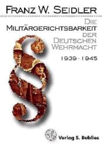 Beispielbild fr Die Militrgerichtsbarkeit der Deutschen Wehrmacht 1939 bis 1945: Rechtsprechung und Strafvollzug zum Verkauf von medimops