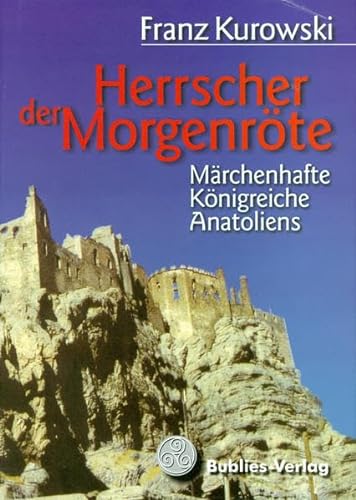 9783926584847: Herrscher der Morgenrte: Mrchenhafte Knigreiche Anatoliens - Franz Kurowski