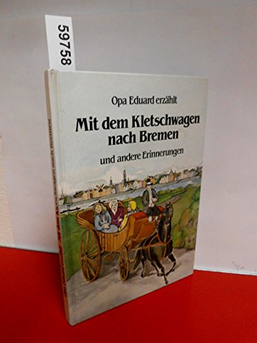 Opa Eduard erzählt - Mit dem Kletschwagen nach Bremen und andere Erinnerungen ; Nacherzählt für j...