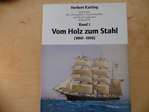 

Geschichte der Lühring-Werft in Hammelwarden und der dort gebauten Segelschiffe, Bd.1, Vom Holz zum Stahl (1860-1909): BD I