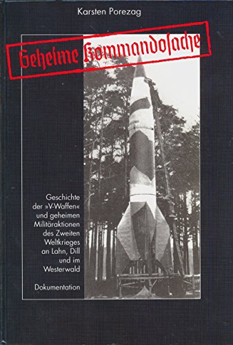 9783926617200: Geheime Kommandosache: Geschichte der "V-Waffen" und geheimen Militraktionen des Zweiten Weltkrieges an Lahn, Dill und im Westerwald : Dokumentation