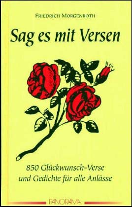 Sag es mit Versen : 850 Glückwunsch-Verse u. andere Reime zu allen passenden u. unpassenden Geleg...