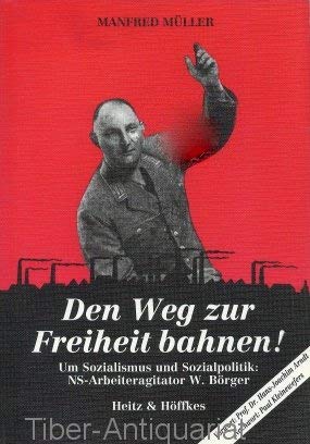 Den Weg zur Freihei bahnen!: Um Sozialismus und Sozialpolitik : NS Arbeiteragitator W. Borger (German Edition)