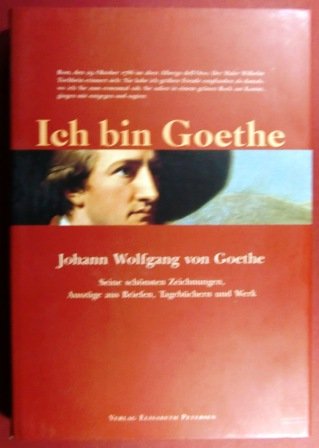 9783926689047: Ich bin Goethe: Seine schnsten Zeichnungen, Auszge aus den Briefen, Tagebchern und dem Werk