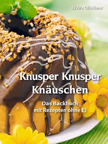 Beispielbild fr Knusper Knusper Knuschen: Das Backbuch mit Rezepten ohne Ei. 180 und mehr Rezepte fr Kuchen, Torten und Gebck ohne Ei zum Verkauf von medimops