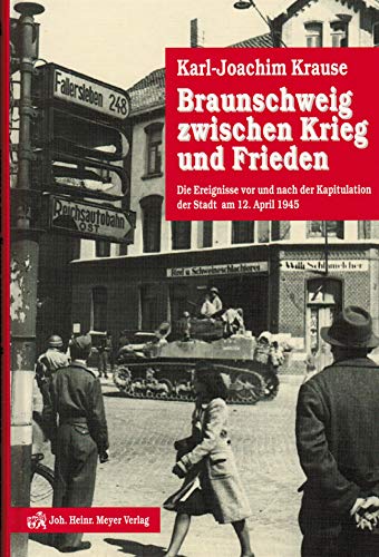 Braunschweig zwischen Krieg und Frieden. Die Ereignisse vor und nach der Kapitulation der Stadt am 12. April 1945. - Krause, Karl Joachim.