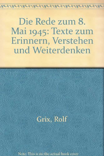 Imagen de archivo de Die Rede zum 8. Mai 1945. Texte zum Erinnern, Verstehen und Weiterdenken a la venta por Bernhard Kiewel Rare Books