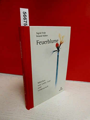 Feuerblume. Märchen von Liebe, Lust und Leidenschaft - Früh, Sigrid/ Kübler, Roland