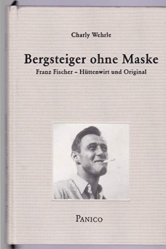 9783926807632: Bergsteiger ohne Maske: Franz Fischer - Httenwirt und Original