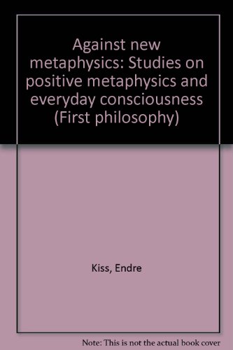 Stock image for Against New Metaphysics. Studies on Positive Metaphysics and Everyday Consciousness. for sale by Antiquariat + Verlag Klaus Breinlich