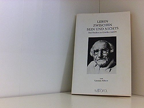 Leben zwischen Sein und Nichts: Drei Studien zu Günther Anders - Althaus Gabriele