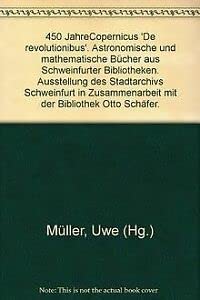 9783926896087: 450 JahreCopernicus 'De revolutionibus'. Astronomische und mathematische Bcher aus Schweinfurter Bibliotheken. Ausstellung des Stadtarchivs Schweinfurt in Zusammenarbeit mit der Bibliothek Otto Schfer.