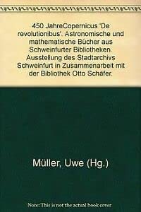 Imagen de archivo de 450 Jahre Copernicus "De revolutionibus": Astronomische und mathematische Bcher aus Schweinfurter Bibliotheken. Ausstellung des Stadtarchivs . Schfer, 21. November 1993 - 19. Juni 1994 a la venta por medimops