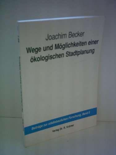 Wege und MoÌˆglichkeiten einer oÌˆkologischen Stadtplanung (BeitraÌˆge zur staÌˆdtebaulichen Forschung) (German Edition) (9783926952523) by Becker, Joachim