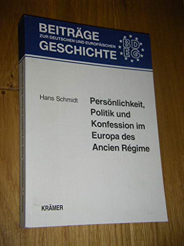 PersoÌˆnlichkeit, Politik und Konfession im Europa des Ancien ReÌgime: AufsaÌˆtze und VortraÌˆge zur Geschichte der FruÌˆhen Neuzeit (BeitraÌˆge zur deutschen und europaÌˆischen Geschichte) (German Edition) (9783926952998) by Schmidt, Hans