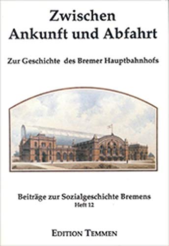 Zwischen Ankunft und Abfahrt. Zur Geschichte des Bremer Hauptbahnhofs. - Gerstenberger, Heide [Hrsg.]