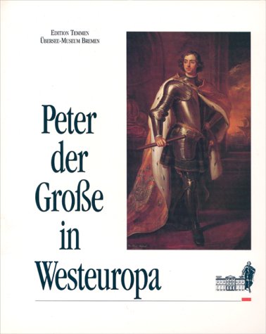 Stock image for Peter der Groe in Westeuropa. Die groe Gesandtschaft 1697 - 1698. bersee-Museum Bremen for sale by Deichkieker Bcherkiste