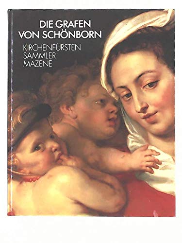 Die Grafen von Schönborn : Kirchenfürsten, Sammler, Mäzene ; Germanisches Nationalmuseum Nürnberg, 18.Februar bis 23.April 1989 - Maué, Hermann