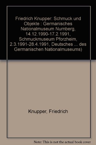 Friedrich Knupper. Schmuck und Objekte ; Germanisches Nationalmuseum, Nürnberg, 14.12.1990 - 17.2.1991 ; Schmuckmuseum Pforzheim, 2.3.1991 - 28.4.1991 ; Deutsches Goldschmiedehaus, Hanau, 9.6.1991 - 21.7.1991 ; Landesmuseum Oldenburg, 15.8.1991 - 30.9.1991 ; Museum für Kunst und Gewerbe Hamburg, 1.11.1991 - 15.3.1992 ; Badisches Landesmuseum Karlsruhe, 1.2.1992 - 15.3.1992 ; Kunstgewerbemuseum SMPK, Berlin, 15.4.1992 - 31.5.1992. - Bott, Gerhard