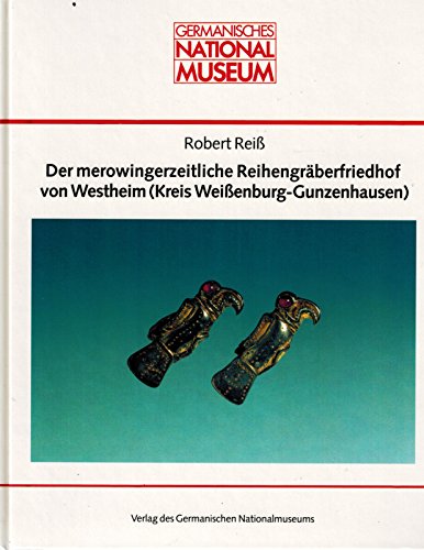 Der merowingerzeitliche ReihengraÌˆberfriedhof von Westheim (Kreis Weissenburg-Gunzenhausen): Forschungen zur fruÌˆhmittelalterlichen Landesgeschichte ... Nationalmuseums) (German Edition) (9783926982353) by Reiss, Robert