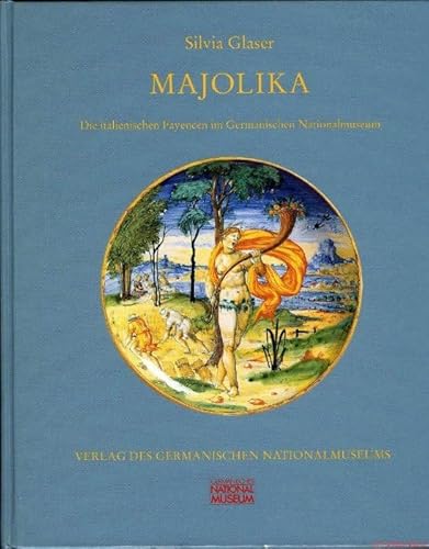 Majolika : die italienischen Fayencen im Germanischen Nationalmuseum Nürnberg ; Bestandskatalog. Hrsg.: Germanisches Nationalmuseum. Silvia Glaser / Kataloge des Germanischen Nationalmuseums - Glaser, Silvia (Mitwirkender)