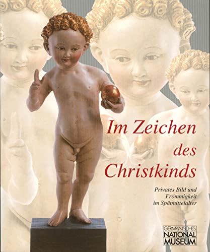 Im Zeichen des Christkinds: Privates Bild und Frömmigkeit im Spätmittelalter: Ergebnisse der Ausstellung Spiegel der Seligkeit privates Bild und Frömmigkeit im Spätmittelalter ; Ergebnisse der Ausstellung Spiegel der Seligkeit - Kammel, Frank M