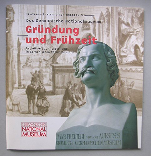 Das Germanische Nationalmuseum: Gründung und Frühzeit - Irmtraud von Andrian-Werburg