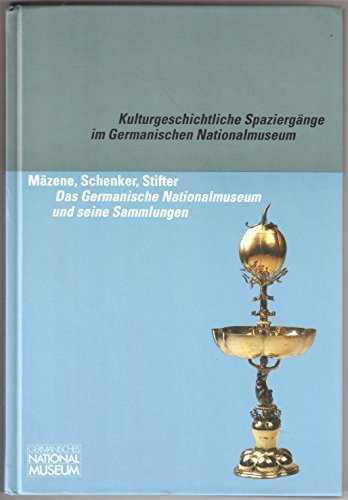 Mäzene, Schenker, Stifter das Germanische Nationalmuseum und seine Sammlungen - Scherer, Annette [Red.]