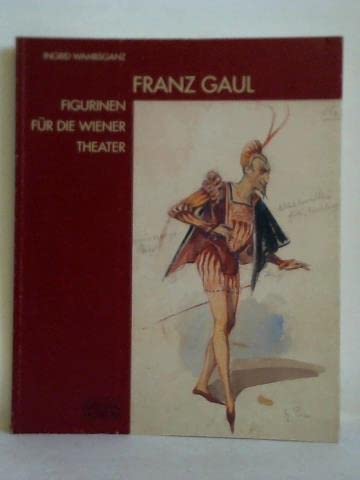 Franz Gaul (1837 - 1906). Figurinen für die Wiener Theater - Wambsganz, Ingrid